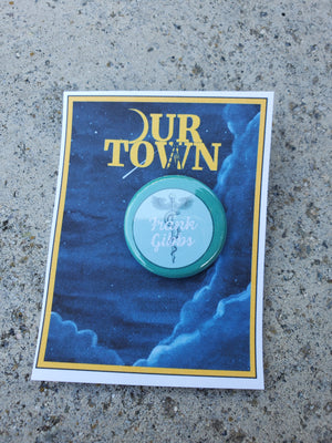 OUR TOWN "Frank Gibbs" Metal Pinback Button OUR TOWN "Frank Gibbs" Metal Pinback Button