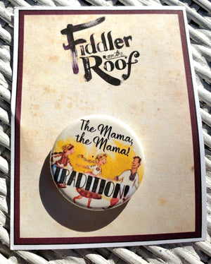 FIDDLER ON THE ROOF "The Mama! Tradition!" Metal Pinback Button FIDDLER ON THE ROOF "The Mama! Tradition!" Metal Pinback Button