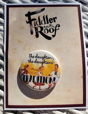 FIDDLER ON THE ROOF "The daughters! Tradition!" Metal Pinback Button FIDDLER ON THE ROOF "The daughters! Tradition!" Metal Pinback Button