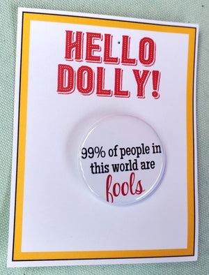 HELLO DOLLY "99% of People in this World" Metal Pinback Button HELLO DOLLY "99% of People in this World" Metal Pinback Button