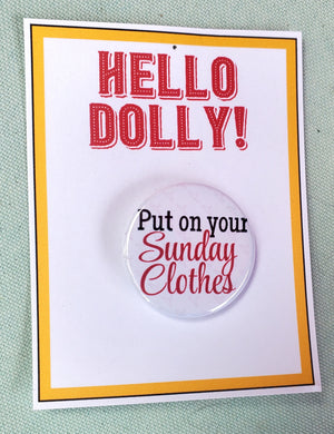 HELLO DOLLY "Put on Your Sunday Clothes" Metal Pinback Button HELLO DOLLY "Put on Your Sunday Clothes" Metal Pinback Button