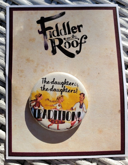 FIDDLER ON THE ROOF "The daughters!  Tradition!" Metal Pinback Button