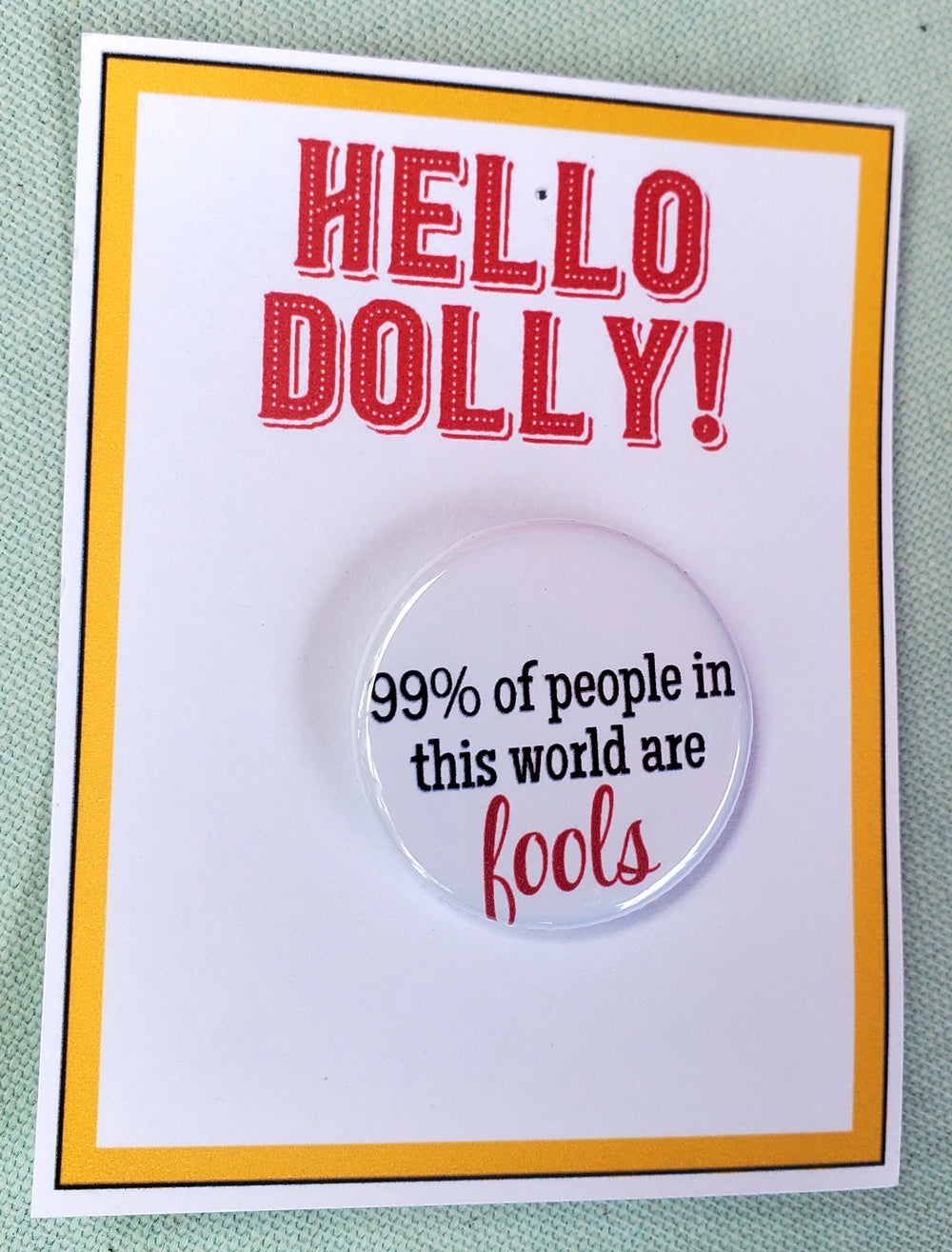 HELLO DOLLY "99% of People in this World" Metal Pinback Button