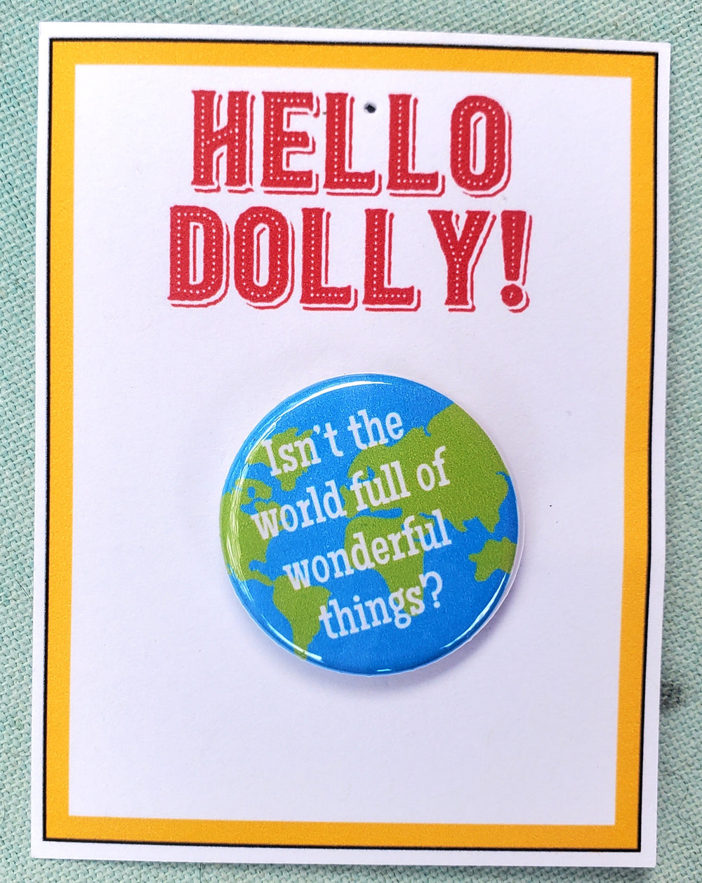 HELLO DOLLY "Isn't the World Full" Metal Pinback Button